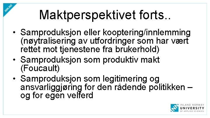 Maktperspektivet forts. . • Samproduksjon eller kooptering/innlemming (nøytralisering av utfordringer som har vært rettet Maktperspektivet forts. . • Samproduksjon eller kooptering/innlemming (nøytralisering av utfordringer som har vært rettet