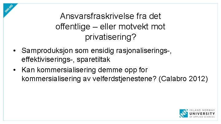 Ansvarsfraskrivelse fra det offentlige – eller motvekt mot privatisering? • Samproduksjon som ensidig rasjonaliserings-, Ansvarsfraskrivelse fra det offentlige – eller motvekt mot privatisering? • Samproduksjon som ensidig rasjonaliserings-,