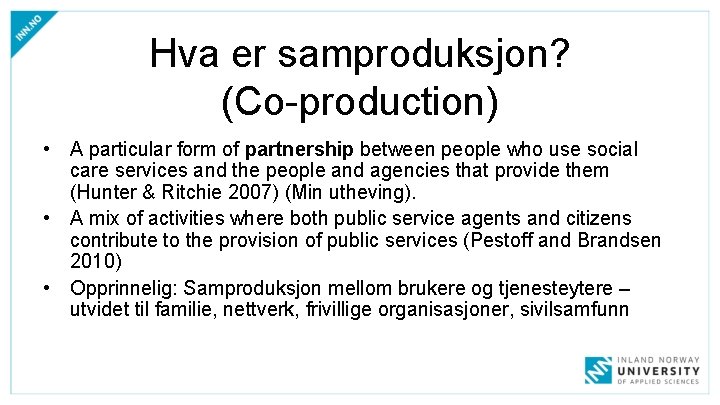 Hva er samproduksjon? (Co-production) • A particular form of partnership between people who use Hva er samproduksjon? (Co-production) • A particular form of partnership between people who use