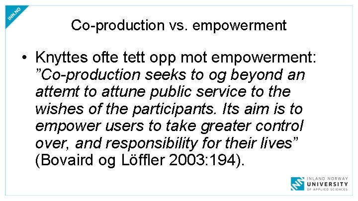Co-production vs. empowerment • Knyttes ofte tett opp mot empowerment: ”Co-production seeks to og Co-production vs. empowerment • Knyttes ofte tett opp mot empowerment: ”Co-production seeks to og