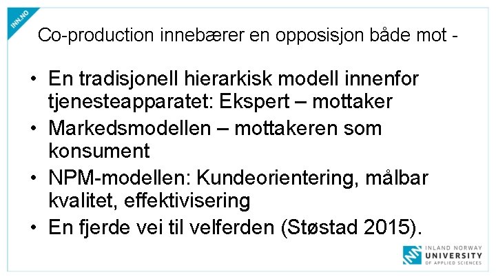 Co-production innebærer en opposisjon både mot - • En tradisjonell hierarkisk modell innenfor tjenesteapparatet: Co-production innebærer en opposisjon både mot - • En tradisjonell hierarkisk modell innenfor tjenesteapparatet: