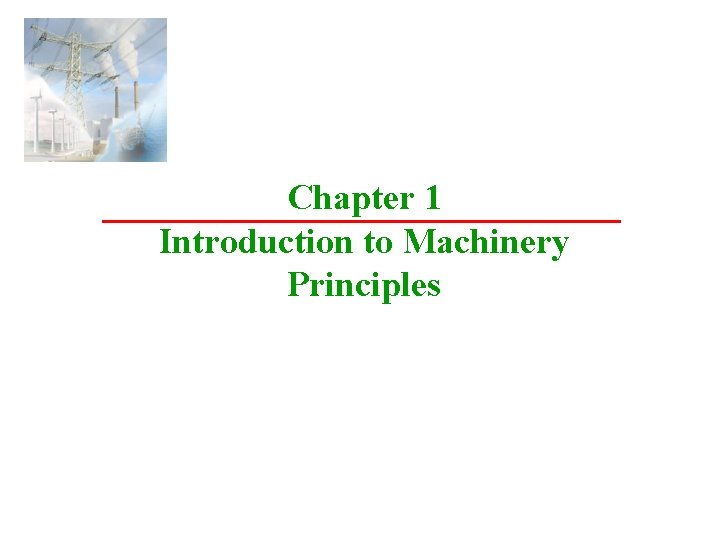 Chapter 1 Introduction to Machinery Principles 