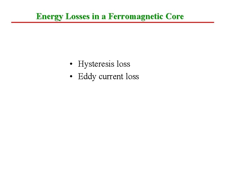 Energy Losses in a Ferromagnetic Core • Hysteresis loss • Eddy current loss 