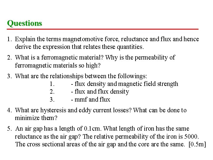 Questions 1. Explain the terms magnetomotive force, reluctance and flux and hence derive the