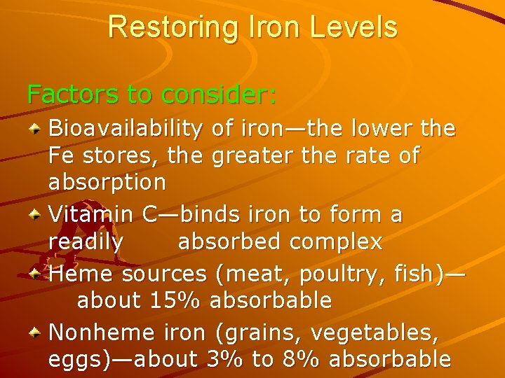 Restoring Iron Levels Factors to consider: Bioavailability of iron—the lower the Fe stores, the