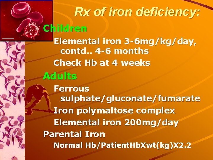 Rx of iron deficiency: Children Elemental iron 3 -6 mg/kg/day, contd. . 4 -6