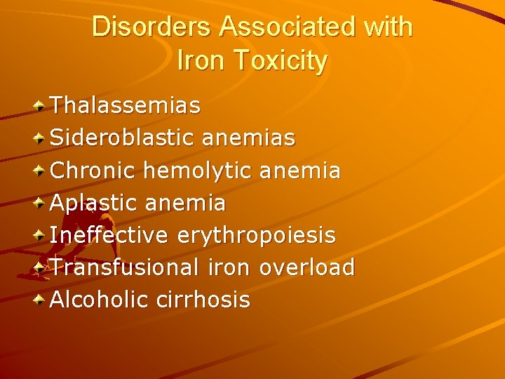 Disorders Associated with Iron Toxicity Thalassemias Sideroblastic anemias Chronic hemolytic anemia Aplastic anemia Ineffective