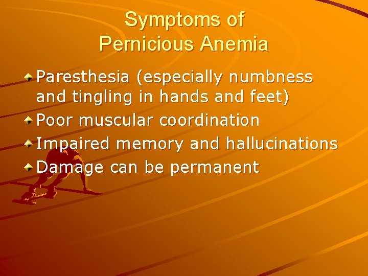 Symptoms of Pernicious Anemia Paresthesia (especially numbness and tingling in hands and feet) Poor