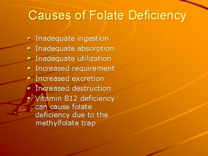 Causes of Folate Deficiency Inadequate ingestion Inadequate absorption Inadequate utilization Increased requirement Increased excretion