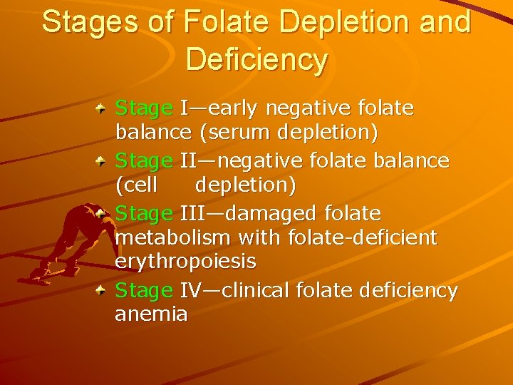 Stages of Folate Depletion and Deficiency Stage I—early negative folate balance (serum depletion) Stage