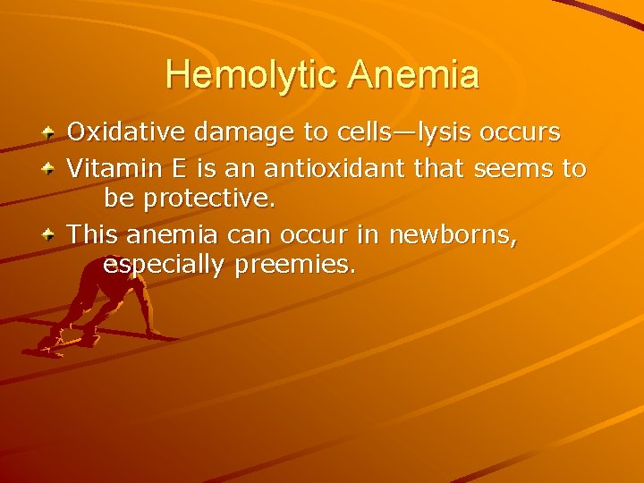 Hemolytic Anemia Oxidative damage to cells—lysis occurs Vitamin E is an antioxidant that seems