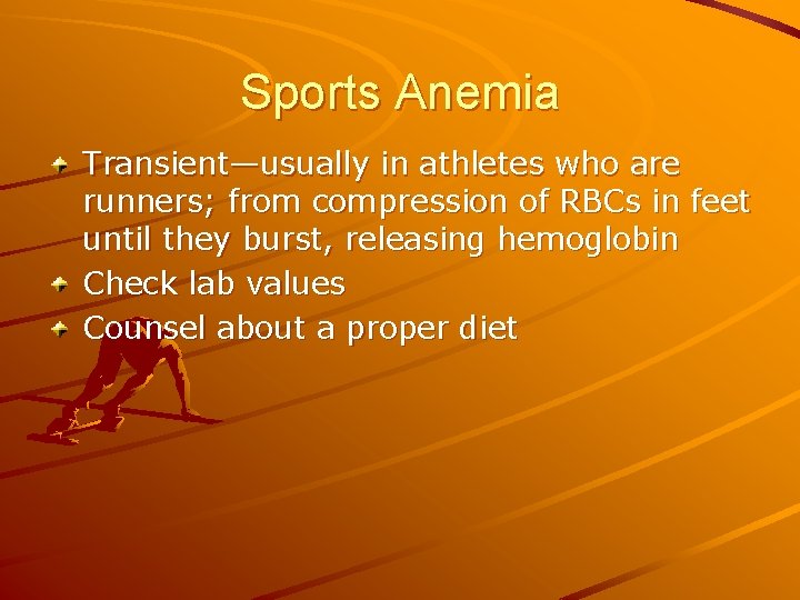 Sports Anemia Transient—usually in athletes who are runners; from compression of RBCs in feet