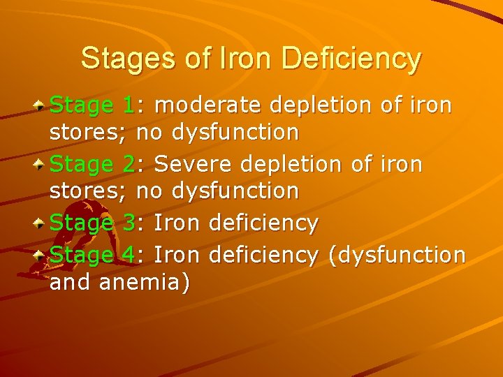 Stages of Iron Deficiency Stage 1: moderate depletion of iron stores; no dysfunction Stage