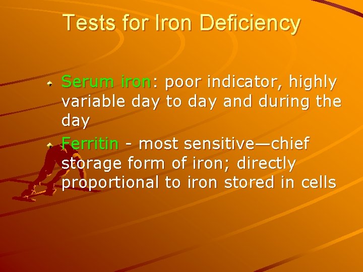 Tests for Iron Deficiency Serum iron: poor indicator, highly variable day to day and