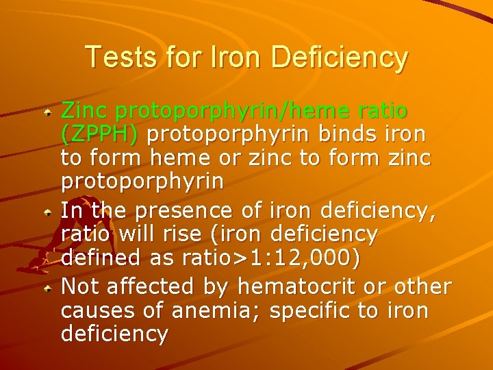 Tests for Iron Deficiency Zinc protoporphyrin/heme ratio (ZPPH) protoporphyrin binds iron to form heme