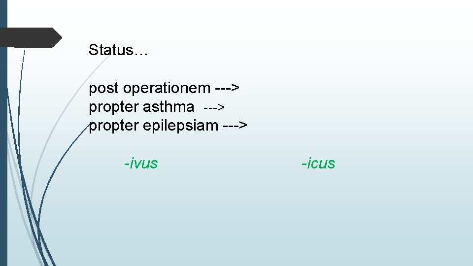 Status… post operationem ---> propter asthma ---> propter epilepsiam ---> -ivus -icus 