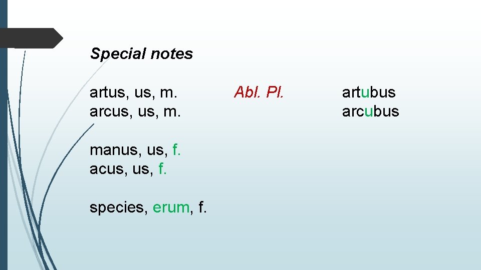 Special notes artus, m. arcus, m. manus, f. acus, f. species, erum, f. Abl.