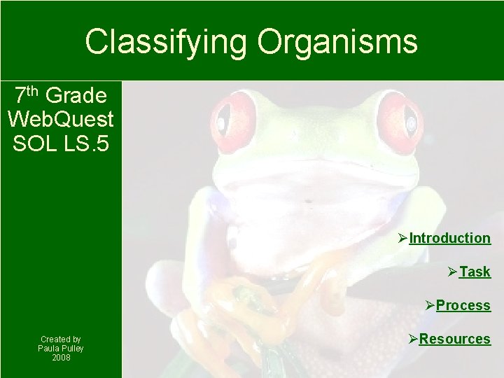 Classifying Organisms 7 th Grade Web. Quest SOL LS. 5 ØIntroduction ØTask ØProcess Created