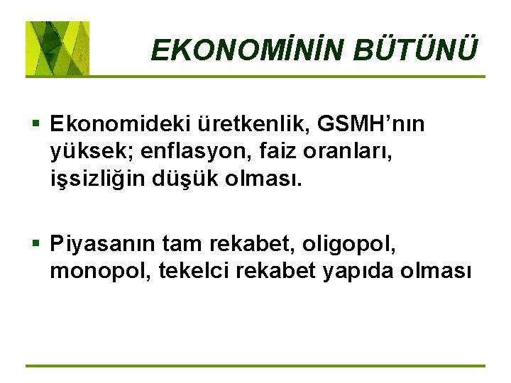 EKONOMİNİN BÜTÜNÜ § Ekonomideki üretkenlik, GSMH’nın yüksek; enflasyon, faiz oranları, işsizliğin düşük olması. §