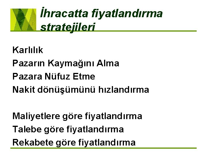 İhracatta fiyatlandırma stratejileri Karlılık Pazarın Kaymağını Alma Pazara Nüfuz Etme Nakit dönüşümünü hızlandırma Maliyetlere