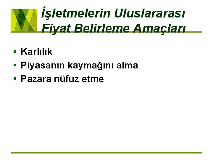 İşletmelerin Uluslararası Fiyat Belirleme Amaçları § Karlılık § Piyasanın kaymağını alma § Pazara nüfuz