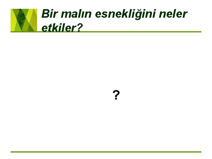 Bir malın esnekliğini neler etkiler? ? 