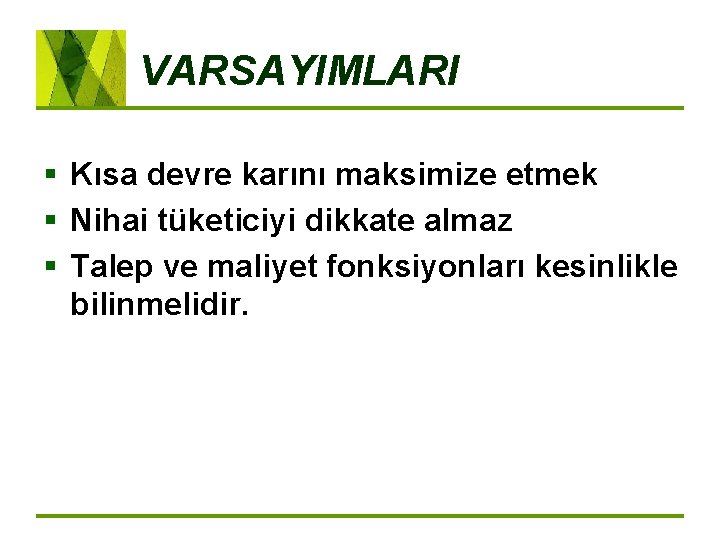 VARSAYIMLARI § Kısa devre karını maksimize etmek § Nihai tüketiciyi dikkate almaz § Talep