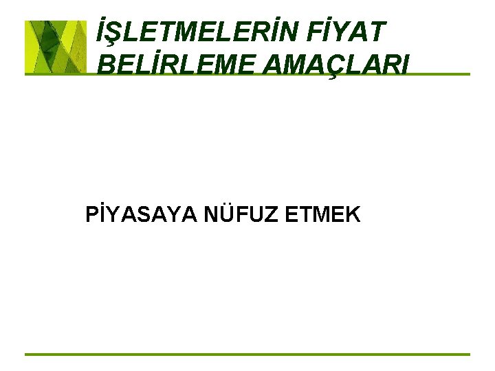 İŞLETMELERİN FİYAT BELİRLEME AMAÇLARI PİYASAYA NÜFUZ ETMEK 