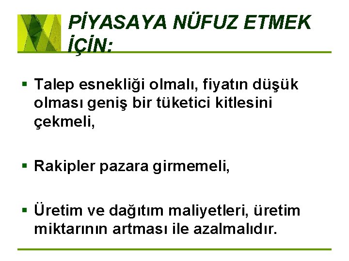 PİYASAYA NÜFUZ ETMEK İÇİN: § Talep esnekliği olmalı, fiyatın düşük olması geniş bir tüketici