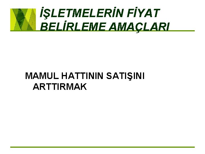 İŞLETMELERİN FİYAT BELİRLEME AMAÇLARI MAMUL HATTININ SATIŞINI ARTTIRMAK 