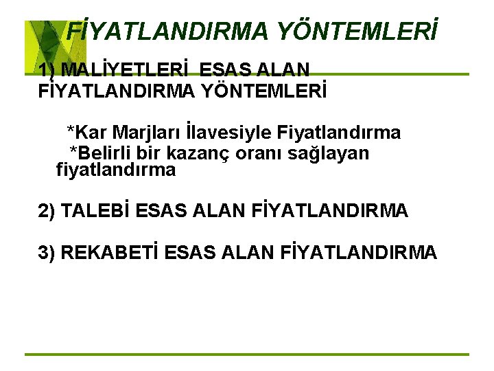 FİYATLANDIRMA YÖNTEMLERİ 1) MALİYETLERİ ESAS ALAN FİYATLANDIRMA YÖNTEMLERİ *Kar Marjları İlavesiyle Fiyatlandırma *Belirli bir