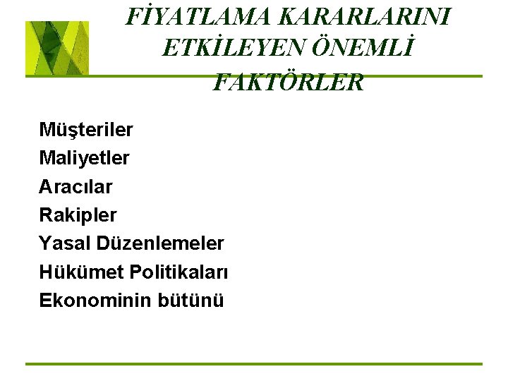 FİYATLAMA KARARLARINI ETKİLEYEN ÖNEMLİ FAKTÖRLER Müşteriler Maliyetler Aracılar Rakipler Yasal Düzenlemeler Hükümet Politikaları Ekonominin