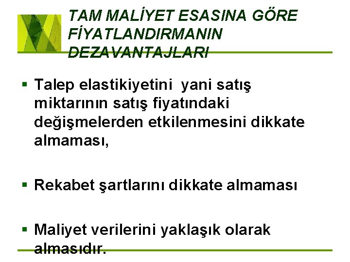 TAM MALİYET ESASINA GÖRE FİYATLANDIRMANIN DEZAVANTAJLARI § Talep elastikiyetini yani satış miktarının satış fiyatındaki