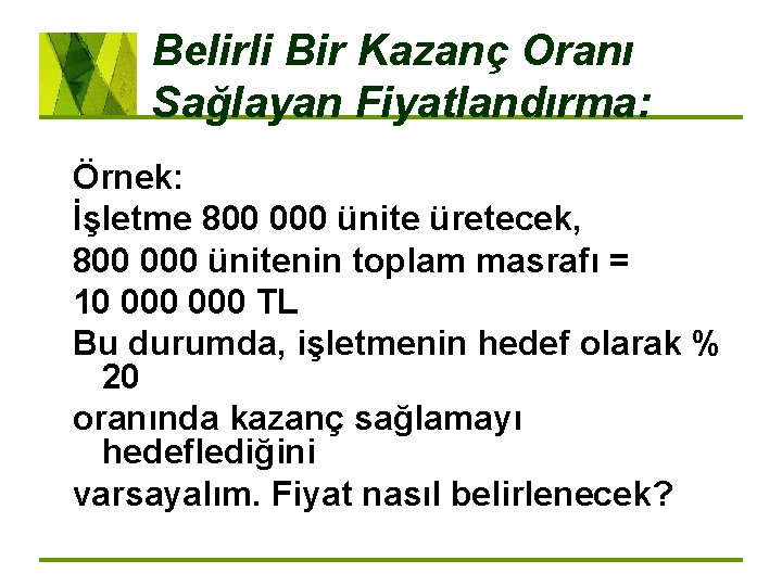 Belirli Bir Kazanç Oranı Sağlayan Fiyatlandırma: Örnek: İşletme 800 000 ünite üretecek, 800 000