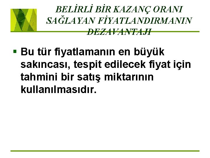 BELİRLİ BİR KAZANÇ ORANI SAĞLAYAN FİYATLANDIRMANIN DEZAVANTAJI § Bu tür fiyatlamanın en büyük sakıncası,