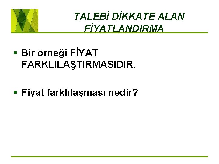 TALEBİ DİKKATE ALAN FİYATLANDIRMA § Bir örneği FİYAT FARKLILAŞTIRMASIDIR. § Fiyat farklılaşması nedir? 