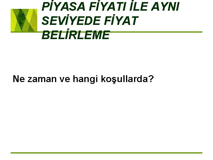 PİYASA FİYATI İLE AYNI SEVİYEDE FİYAT BELİRLEME Ne zaman ve hangi koşullarda? 