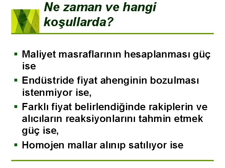 Ne zaman ve hangi koşullarda? § Maliyet masraflarının hesaplanması güç ise § Endüstride fiyat