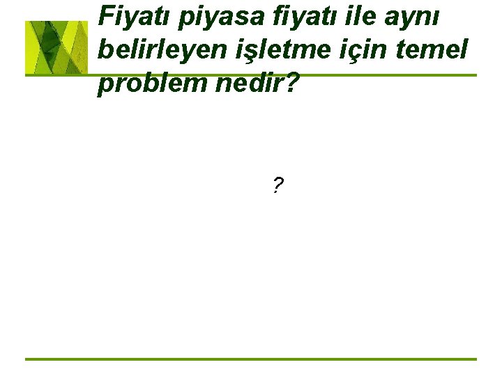 Fiyatı piyasa fiyatı ile aynı belirleyen işletme için temel problem nedir? ? 