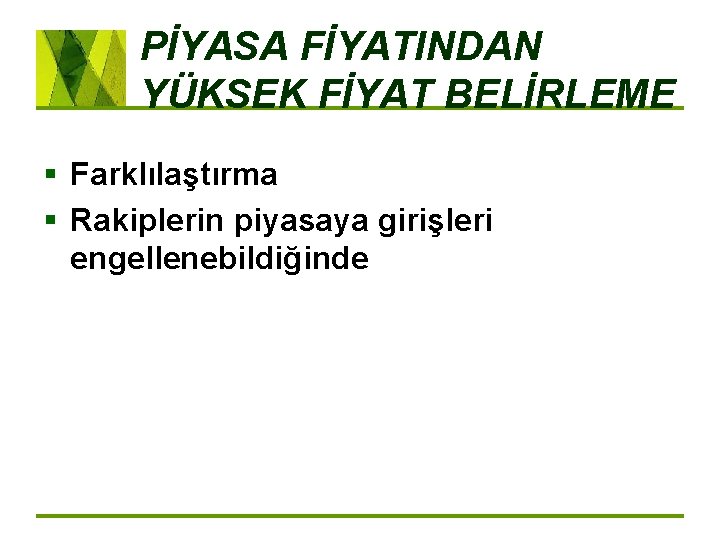 PİYASA FİYATINDAN YÜKSEK FİYAT BELİRLEME § Farklılaştırma § Rakiplerin piyasaya girişleri engellenebildiğinde 