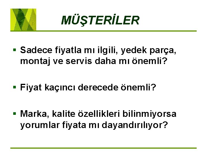MÜŞTERİLER § Sadece fiyatla mı ilgili, yedek parça, montaj ve servis daha mı önemli?