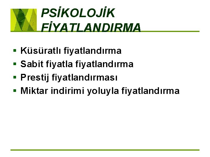 PSİKOLOJİK FİYATLANDIRMA § § Küsüratlı fiyatlandırma Sabit fiyatlandırma Prestij fiyatlandırması Miktar indirimi yoluyla fiyatlandırma