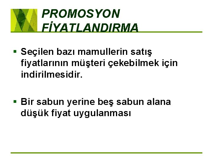 PROMOSYON FİYATLANDIRMA § Seçilen bazı mamullerin satış fiyatlarının müşteri çekebilmek için indirilmesidir. § Bir