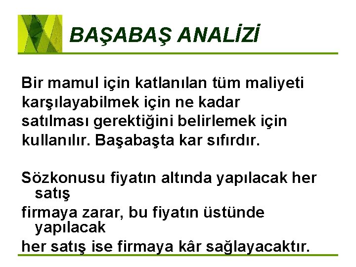 BAŞABAŞ ANALİZİ Bir mamul için katlanılan tüm maliyeti karşılayabilmek için ne kadar satılması gerektiğini