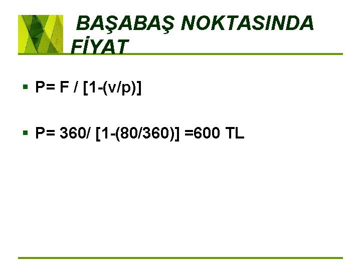 BAŞABAŞ NOKTASINDA FİYAT § P= F / [1 (v/p)] § P= 360/ [1 (80/360)]