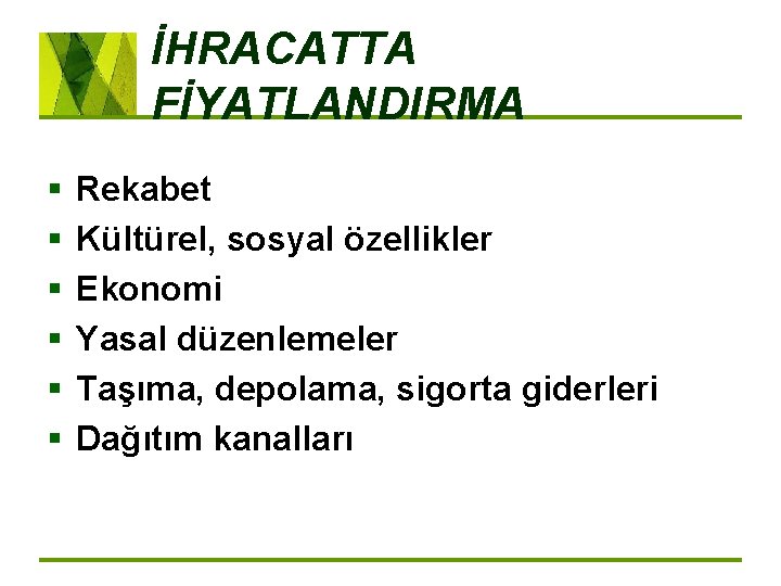 İHRACATTA FİYATLANDIRMA § § § Rekabet Kültürel, sosyal özellikler Ekonomi Yasal düzenlemeler Taşıma, depolama,