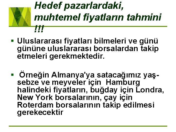 Hedef pazarlardaki, muhtemel fiyatların tahmini !!! § Uluslararası fiyatları bilmeleri ve gününe uluslararası borsalardan