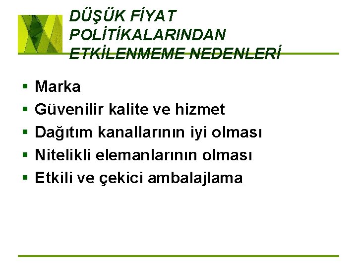 DÜŞÜK FİYAT POLİTİKALARINDAN ETKİLENMEME NEDENLERİ § § § Marka Güvenilir kalite ve hizmet Dağıtım