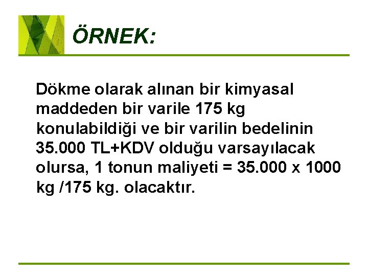 ÖRNEK: Dökme olarak alınan bir kimyasal maddeden bir varile 175 kg konulabildiği ve bir