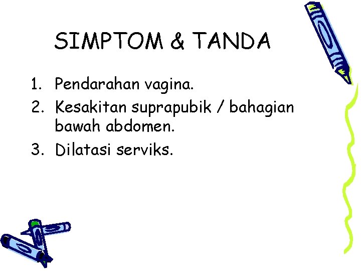 SIMPTOM & TANDA 1. Pendarahan vagina. 2. Kesakitan suprapubik / bahagian bawah abdomen. 3.